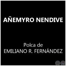 AÑEMYRO NENDIVE - Polka de EMILIANO R. FERNÁNDEZ